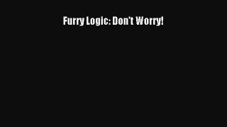 Read Furry Logic: Don't Worry! Ebook Free