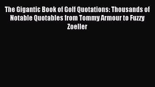 Read The Gigantic Book of Golf Quotations: Thousands of Notable Quotables from Tommy Armour