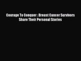 Read Courage To Conquer : Breast Cancer Survivors Share Their Personal Stories Ebook Online