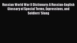 [Read book] Russian World War II Dictionary: A Russian-English Glossary of Special Terms Expressions