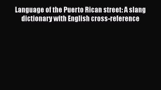 [Read book] Language of the Puerto Rican street: A slang dictionary with English cross-reference