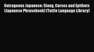 [Read book] Outrageous Japanese: Slang Curses and Epithets (Japanese Phrasebook) (Tuttle Language
