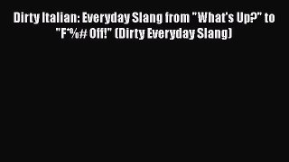 [Read book] Dirty Italian: Everyday Slang from What's Up? to F*%# Off! (Dirty Everyday Slang)