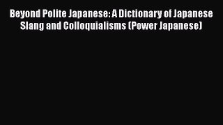 [Read book] Beyond Polite Japanese: A Dictionary of Japanese Slang and Colloquialisms (Power