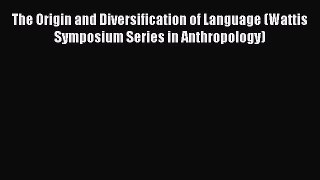 [Read book] The Origin and Diversification of Language (Wattis Symposium Series in Anthropology)