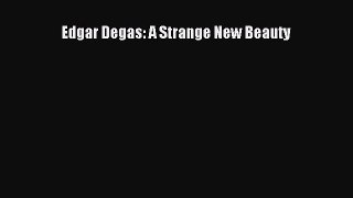 Ebook Edgar Degas: A Strange New Beauty Read Full Ebook