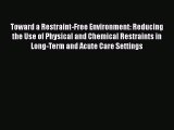 Download Toward a Restraint-Free Environment: Reducing the Use of Physical and Chemical Restraints