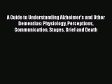 Read A Guide to Understanding Alzheimer's and Other Dementias: Physiology Perceptions Communication