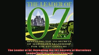 Free PDF Downlaod  The Leader of OZ Revealing the 101 Secrets of Marvelous Leadership for the 21st Century  DOWNLOAD ONLINE