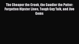 [Read book] The Cheaper the Crook the Gaudier the Patter: Forgotten Hipster Lines Tough Guy