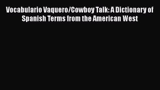 [Read book] Vocabulario Vaquero/Cowboy Talk: A Dictionary of Spanish Terms from the American