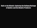 [Read Book] Rails to the Atlantic: Exploring the Railway Heritage of Quebec and the Atlantic