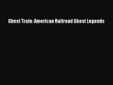 [Read Book] Ghost Train: American Railroad Ghost Legends  Read Online