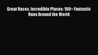 [PDF] Great Races Incredible Places: 100+ Fantastic Runs Around the World [Download] Online