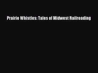 [Read Book] Prairie Whistles: Tales of Midwest Railroading  EBook