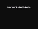 [Read Book] Great Train Wrecks of Eastern Pa.  Read Online