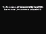 Book The Manchester Art Treasures Exhibition of 1857: Entrepreneurs Connoisseurs and the Public