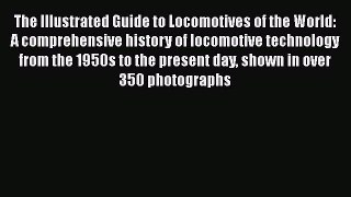 [Read Book] The Illustrated Guide to Locomotives of the World: A comprehensive history of locomotive
