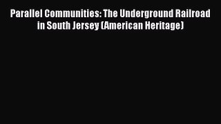 [Read Book] Parallel Communities: The Underground Railroad in South Jersey (American Heritage)