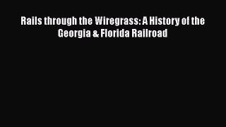 [Read Book] Rails through the Wiregrass: A History of the Georgia & Florida Railroad  EBook