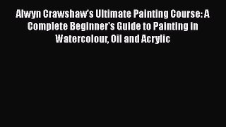 Ebook Alwyn Crawshaw's Ultimate Painting Course: A Complete Beginner's Guide to Painting in