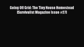 Read Going Off Grid: The Tiny House Homestead [Survivalist Magazine Issue #27] PDF Online