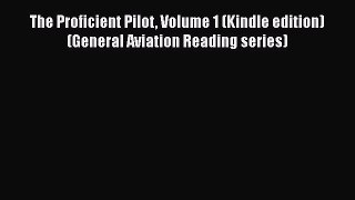 [Read Book] The Proficient Pilot Volume 1 (Kindle edition) (General Aviation Reading series)