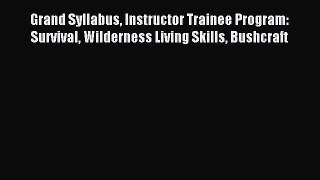 Read Grand Syllabus Instructor Trainee Program: Survival Wilderness Living Skills Bushcraft