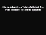 Read Ultimate Air Force Basic Training Guidebook: Tips Tricks and Tactics for Surviving Boot