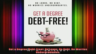 READ book  Get a Degree DebtFree No Loans No Debt No Worries Undergraduates Full Free