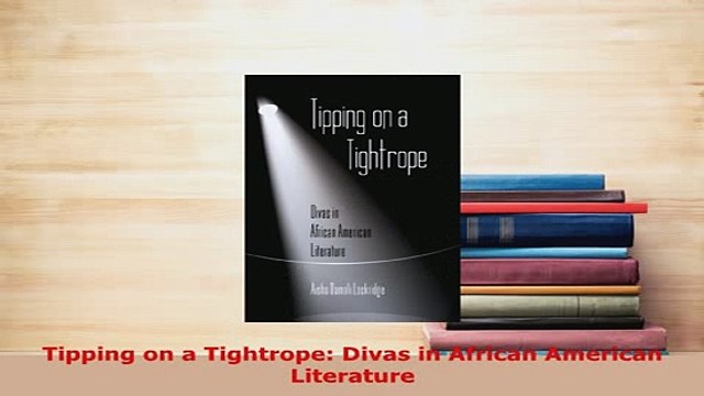 PDF Tipping on a Tightrope Divas in African American Literature Read Online