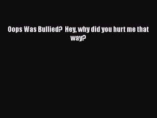 Download Oops Was Bullied?  Hey why did you hurt me that way?  Read Online
