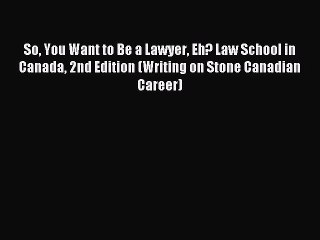 Download So You Want to Be a Lawyer Eh? Law School in Canada 2nd Edition (Writing on Stone