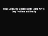 Read Clean Eating: The Simple Healthy Eating Way to Keep You Clean and Healthy Ebook Free