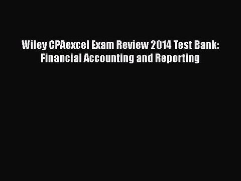 Download Wiley CPAexcel Exam Review 2014 Test Bank: Financial Accounting and Reporting Read