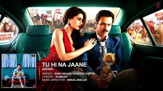 Tu Hi Na Jaane Full Song - Azhar - Emraan Hashmi, Nargis Fakhri, Prachi Desai -