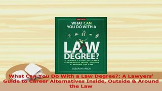 PDF  What Can You Do With a Law Degree A Lawyers Guide to Career Alternatives Inside Outside  EBook