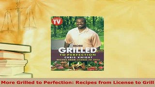 Download  More Grilled to Perfection Recipes from License to Grill PDF Book Free