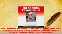 Download  The Cooking Cardiologist  Recipes to Help Lower Your Cholesterol Reduce Risk of Heart PDF Online