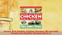Download  Simple And Healthy Chicken Recipes My Secretly Simple and Healthy Recipes Book 1 Read Full Ebook