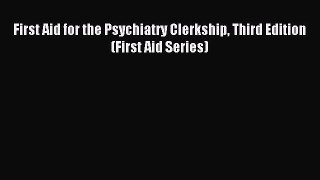 Read First Aid for the Psychiatry Clerkship Third Edition (First Aid Series) Ebook Free