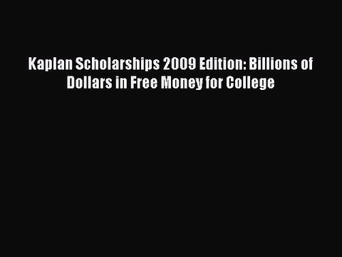 PDF Kaplan Scholarships 2009 Edition: Billions of Dollars in Free Money for College Read Online