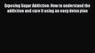 Read Exposing Sugar Addiction: How to understand the addiction and cure it using an easy detox