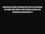 Read Emotional Eating: Breaking the Cycle and Eating the Right Way (How to Beat Binge Eating