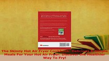 Download  The Skinny Hot Air Fryer Cookbook Delicious  Simple Meals For Your Hot Air Fryer Read Online
