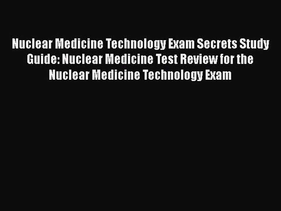PDF Nuclear Medicine Technology Exam Secrets Study Guide: Nuclear Medicine Test Review for