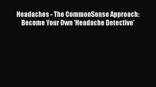 Read Headaches - The CommonSense Approach: Become Your Own 'Headache Detective' Ebook Free