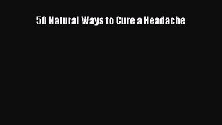 Read 50 Natural Ways to Cure a Headache Ebook Free