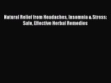 Read Natural Relief from Headaches Insomnia & Stress: Safe Effective Herbal Remedies Ebook