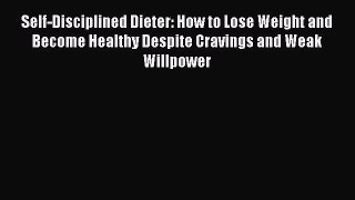 [PDF] Self-Disciplined Dieter: How to Lose Weight and Become Healthy Despite Cravings and Weak